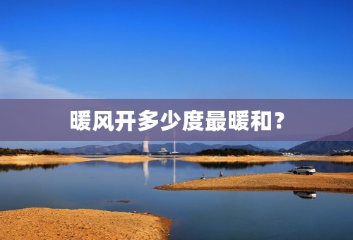 暖风开多少度最暖和？