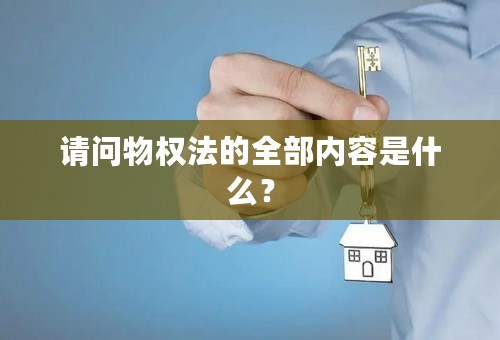 请问物权法的全部内容是什么？