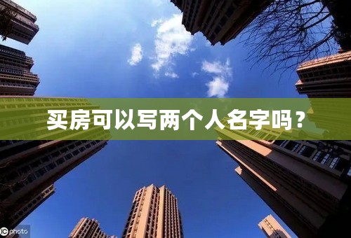 买房可以写两个人名字吗？