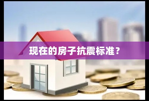 现在的房子抗震标准？