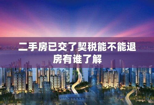 二手房已交了契税能不能退房有谁了解