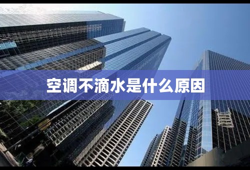 空调不滴水是什么原因 空调不滴水是什么原因