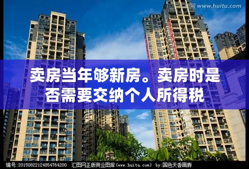 卖房当年够新房。卖房时是否需要交纳个人所得税