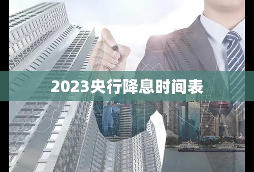 2023央行降息时间表