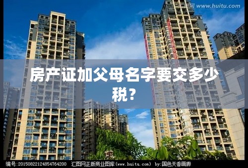 房产证加父母名字要交多少税？