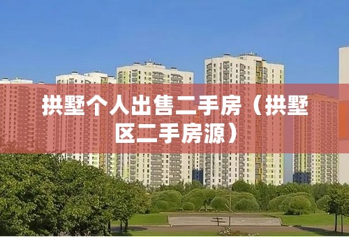 拱墅个人出售二手房（拱墅区二手房源）