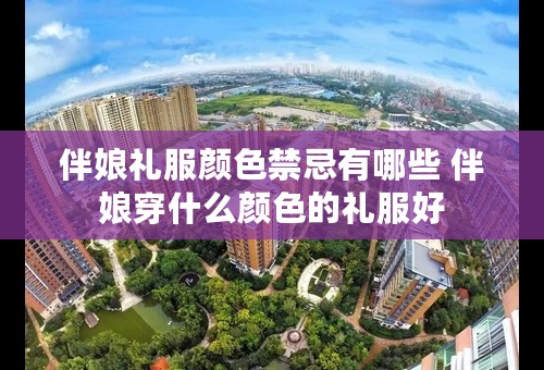 伴娘礼服颜色禁忌有哪些 伴娘穿什么颜色的礼服好