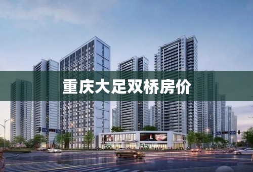 重庆大足双桥房价