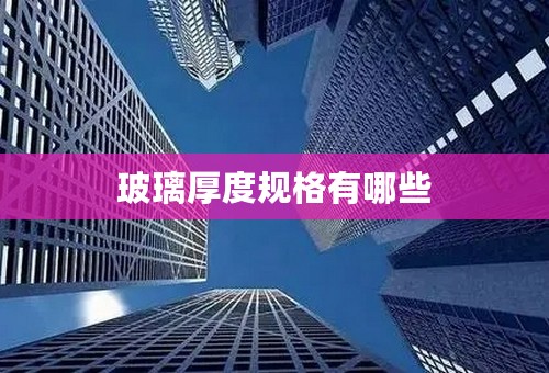 玻璃厚度规格有哪些