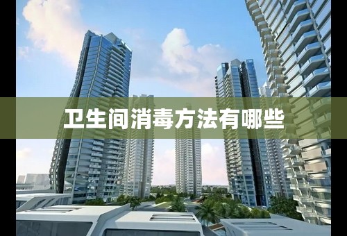 卫生间消毒方法有哪些