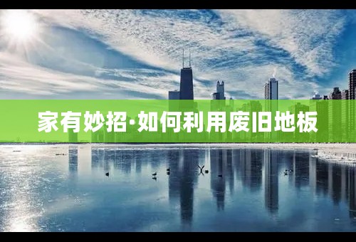 家有妙招·如何利用废旧地板