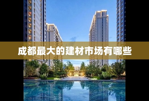 成都最大的建材市场有哪些