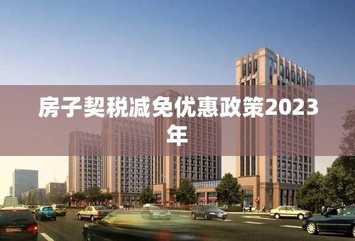 房子契税减免优惠政策2023年