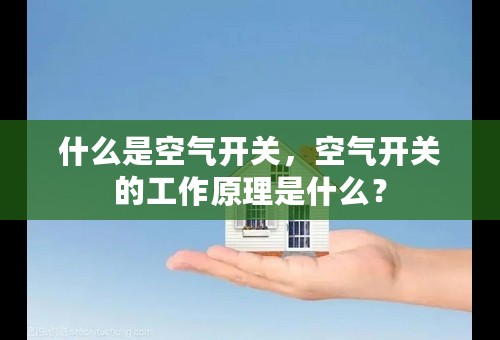 什么是空气开关，空气开关的工作原理是什么？