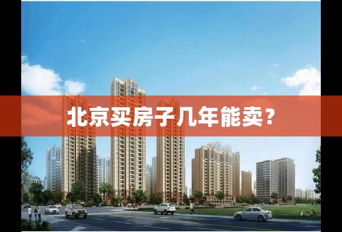 北京买房子几年能卖？