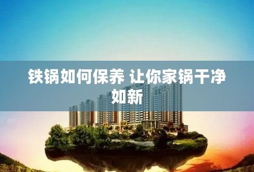 铁锅如何保养 让你家锅干净如新