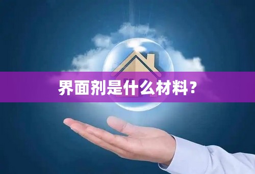 界面剂是什么材料？