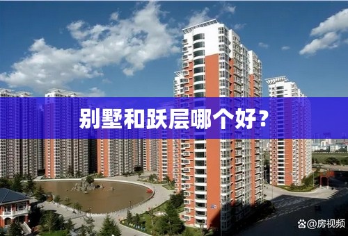 别墅和跃层哪个好？