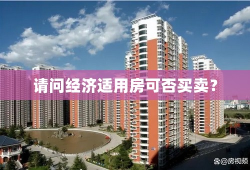 请问经济适用房可否买卖？