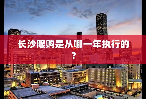 长沙限购是从哪一年执行的？