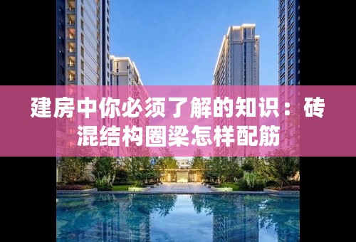 建房中你必须了解的知识：砖混结构圈梁怎样配筋