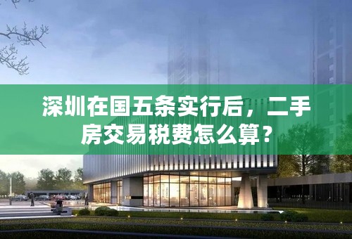 深圳在国五条实行后，二手房交易税费怎么算？