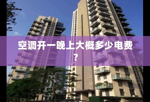 空调开一晚上大概多少电费？