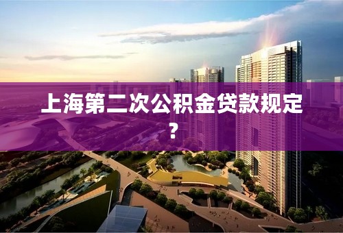 上海第二次公积金贷款规定？