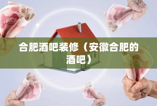合肥酒吧装修（安徽合肥的酒吧）