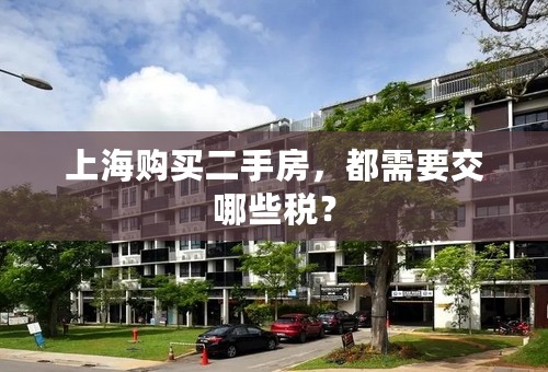 上海购买二手房，都需要交哪些税？