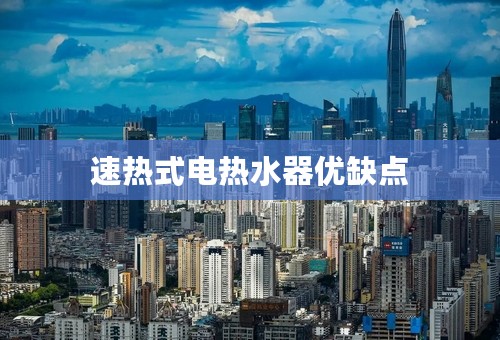 速热式电热水器优缺点