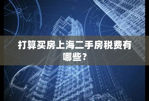 打算买房上海二手房税费有哪些？