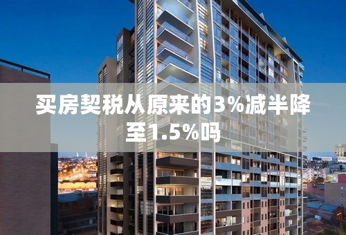 买房契税从原来的3%减半降至1.5%吗