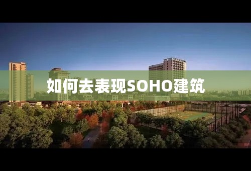 如何去表现SOHO建筑