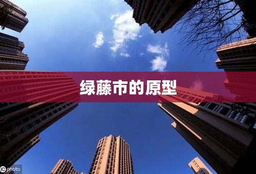 绿藤市的原型