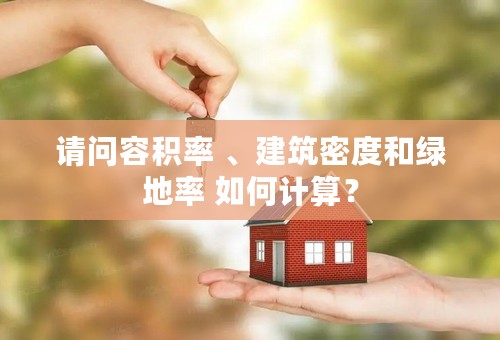 请问容积率 、建筑密度和绿地率 如何计算？