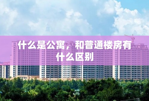 什么是公寓，和普通楼房有什么区别