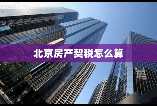 北京房产契税怎么算