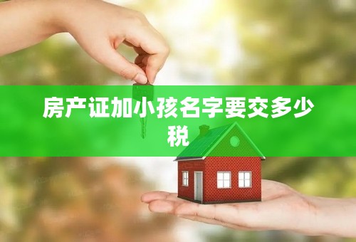房产证加小孩名字要交多少税