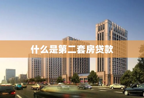 什么是第二套房贷款