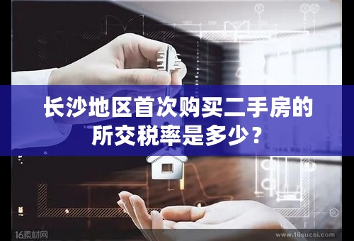 长沙地区首次购买二手房的所交税率是多少？