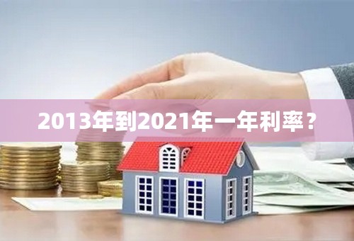 2013年到2021年一年利率？