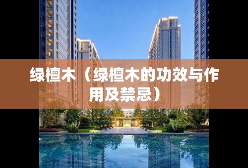绿檀木（绿檀木的功效与作用及禁忌）
