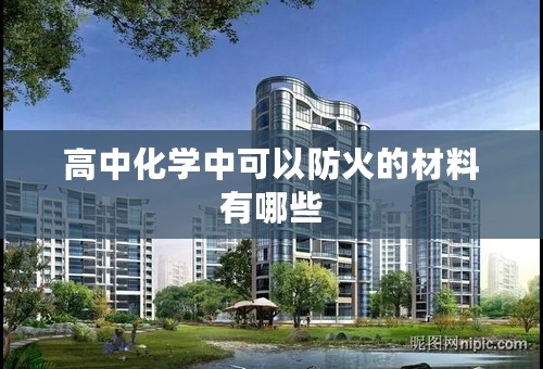 高中化学中可以防火的材料有哪些