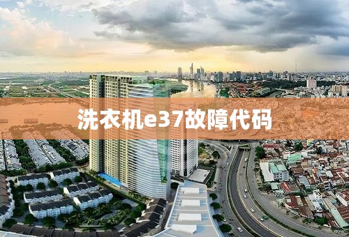 洗衣机e37故障代码