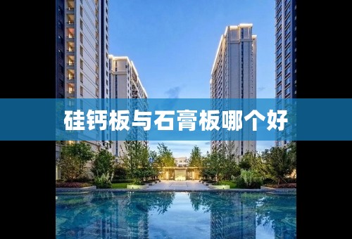 硅钙板与石膏板哪个好