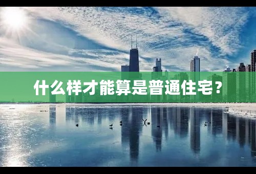 什么样才能算是普通住宅？