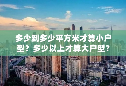 多少到多少平方米才算小户型？多少以上才算大户型？