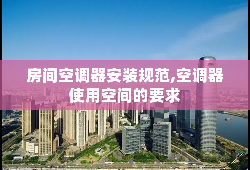 房间空调器安装规范,空调器使用空间的要求