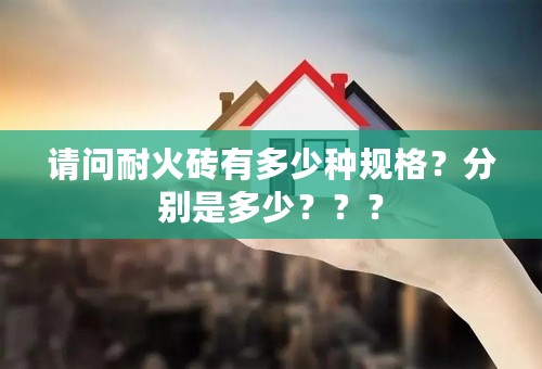 请问耐火砖有多少种规格？分别是多少？？？